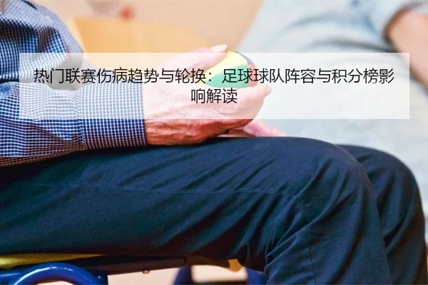 热门联赛伤病趋势与轮换：足球球队阵容与积分榜影响解读